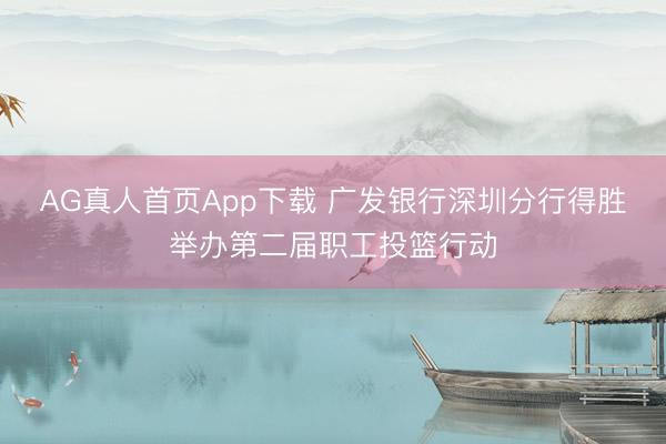 AG真人首页App下载 广发银行深圳分行得胜举办第二届职工投篮行动